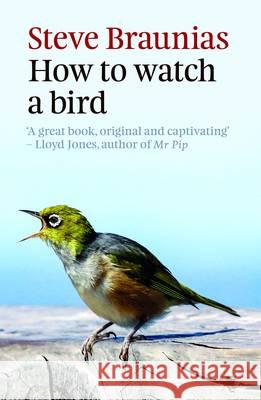 How To Watch A Bird (2Nd Ed) Steve Braunias   9781927249178 Awa Press