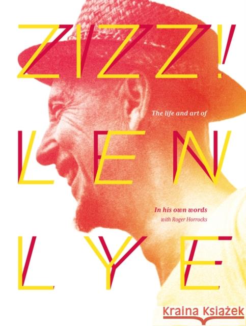 Zizz!: The Life and Art of Len Lye, in His Own Words Len Lye Roger Horrocks 9781927249215 Awa Press