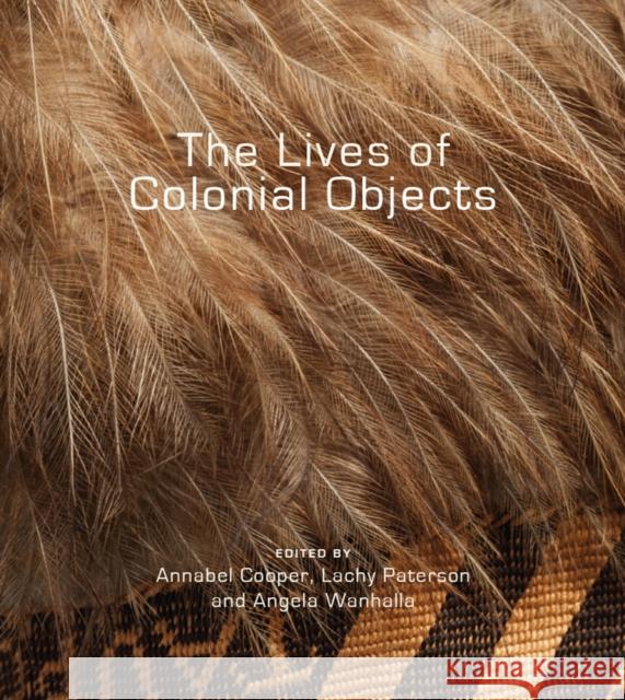 The Lives of Colonial Objects Annabel Cooper Lachy Paterson Angela Wanhalla 9781927322024 Otago University Press