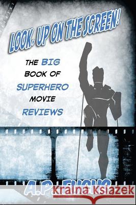 Look, Up on the Screen! the Big Book of Superhero Movie Reviews Fuchs, A. P. 9781927339480 Coscom Entertainment