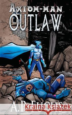 Outlaw: A Superhero Novel [Axiom-Man Saga Book 4] Fuchs, A. P. 9781927339510 Coscom Entertainment