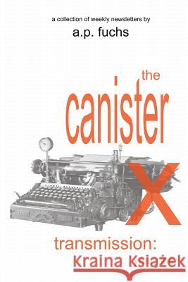The Canister X Transmission: Year One - Collected Newsletters A. P. Fuchs 9781927339558 Coscom Entertainment