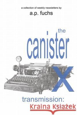 The Canister X Transmission: Year Two - Collected Newsletters A. P. Fuchs 9781927339626 Coscom Entertainment