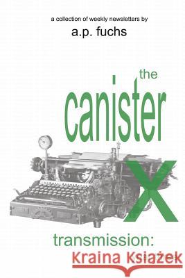 The Canister X Transmission: Year Three - Collected Newsletters A. P. Fuchs 9781927339664 Coscom Entertainment