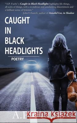 Caught in Black Headlights: Poetry Collection: Caught in Black Headlights: Poetry Collection A. P. Fuchs 9781927339893 Coscom Entertainment