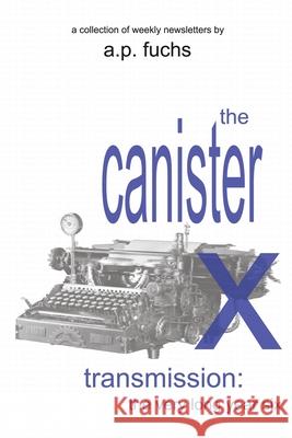 The Canister X Transmission: The Very Long Year Six - Collected Newsletters A. P. Fuchs 9781927339930 Coscom Entertainment