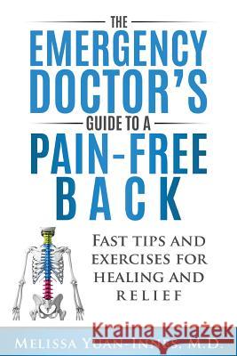 The Emergency Doctor's Guide to a Pain-Free Back: Fast Tips and Exercises for Healing and Relief Melissa Yuan-Inne 9781927341650