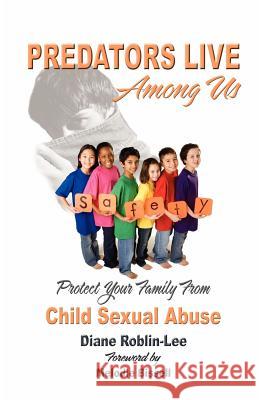 Predators Live Among Us: Protect Your Family from Child Sexual Abuse Roblin-Lee, Diane 9781927355008 Castle Quay