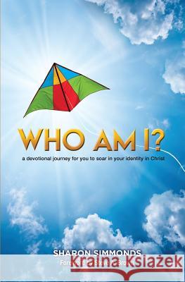 Who Am I?: A devotional journey for you to soar in your identity in Christ Simmonds, Sharon 9781927355701