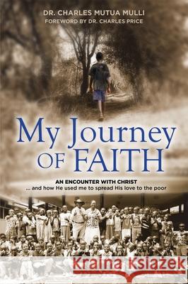 My Journey Of Faith: An Encounter with Christ: And how He used me to spread His love to the poor. Mulli, Charles 9781927355770 Castle Quay Books