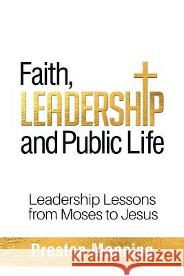 Faith, Leadership and Public Life: Leadership Lessons from Moses to Jesus Preston Manning 9781927355916 Castle Quay Books