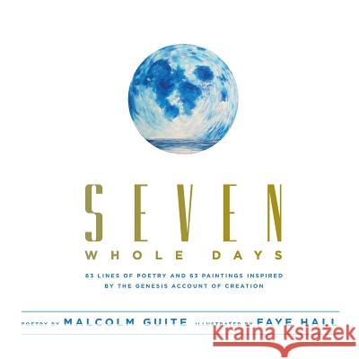 Seven Whole Days Malcolm Guite, Faye Hall, Steve Bell (University of Oxford) 9781927355978 Castle Quay Books