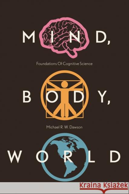 Mind, Body, World: Foundations of Cognitive Science Michael R. W. Dawson 9781927356173 Au Press