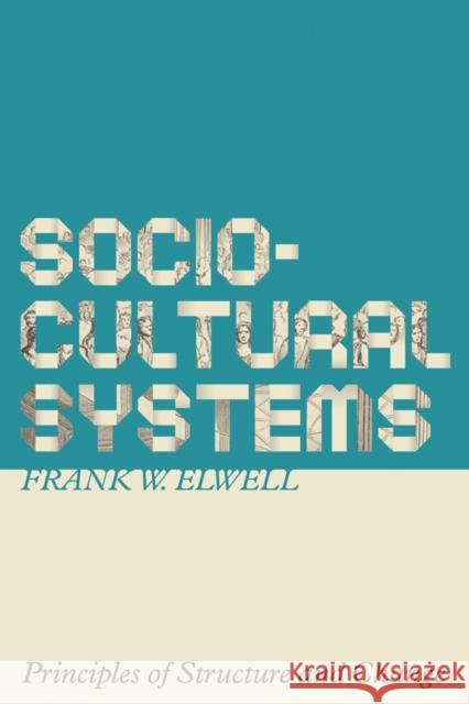 Sociocultural Systems: Principles of Structure and Change Elwell, Frank W. 9781927356203 Au Press