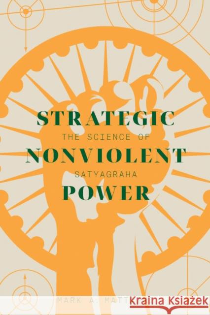 Strategic Nonviolent Power: The Science of Satyagraha Mark A. Mattaini 9781927356418 Au Press