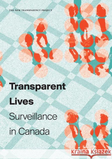 Transparent Lives: Surveillance in Canada Colin J. Bennett Kevin D. Haggerty David Lyon 9781927356777