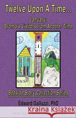 Twelve Upon a Time... January: Bronto's Visitors from Another Time, Bedside Story Collection Series Edward Galluzzi   9781927360019 CCB Publishing