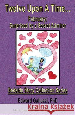 Twelve Upon A Time... February: Surprised by a Secret Admirer, Bedside Story Collection Series Galluzzi, Edward 9781927360125 CCB Publishing