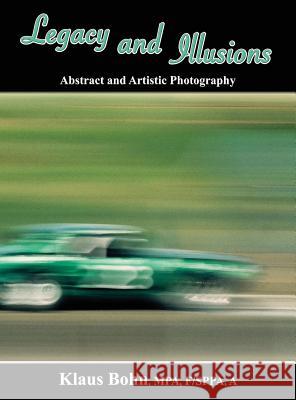Legacy and Illusions: Abstract and Artistic Photography Klaus Bohn 9781927360187 CCB Publishing