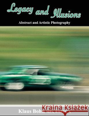 Legacy and Illusions: Abstract and Artistic Photography Klaus Bohn 9781927360194 CCB Publishing