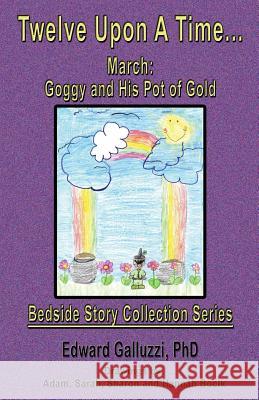 Twelve Upon a Time... March: Goggy and His Pot of Gold, Bedside Story Collection Series Edward Galluzzi 9781927360217 CCB Publishing