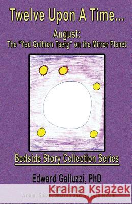 Twelve Upon a Time... August: The Yad Gnihton Taerg on the Mirror Planet, Bedside Story Collection Series Edward Galluzzi 9781927360613 CCB Publishing