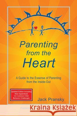 Parenting from the Heart: A Guide to the Essence of Parenting from the Inside-Out Jack Pransky 9781927360644