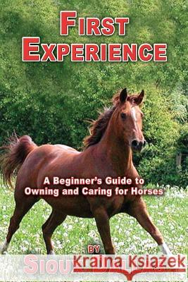 First Experience: A Beginner's Guide to Owning and Caring for Horses Dallas, Sioux 9781927360989 CCB Publishing