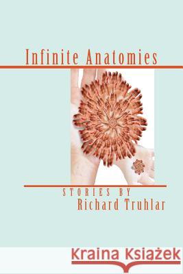 Infinite Anatomies (Trade Edition) Richard Truhlar 9781927367117