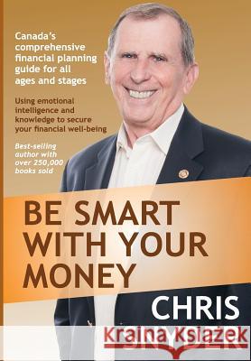Be Smart With Your Money: Using emotional intelligence and knowledge to secure your financial well-being. Snyder, Chris 9781927375068