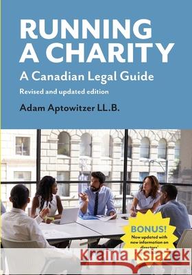 Running a Charity: A Canadian Legal Guide: Revised and updated edition Adam Aptowitzer 9781927375525 Civil Sector Press