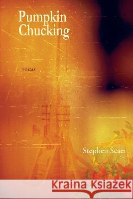 Pumpkin Chucking: Poems Scaer, Stephen 9781927409121 Able Muse Press