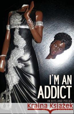 I'm An Addict: In Bits And Pieces Brown, Shamin 9781927410172 Goldrock Press