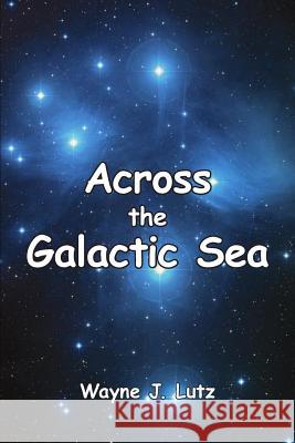 Across the Galactic Sea Wayne J. Lutz 9781927438107