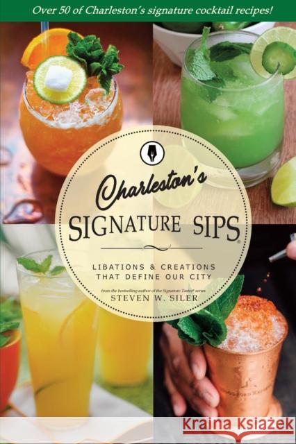 Signature Sips of Charleston: Libations and Creations That Define Our City Steven W. Siler 9781927458341
