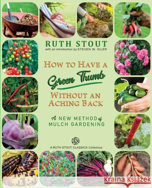 How to Have a Green Thumb Without an Aching Back: A New Method of Mulch Gardening Ruth Stout, Steven Siler 9781927458372