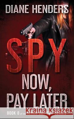 Spy Now, Pay Later Diane Henders 9781927460184 Pebkac Publishing