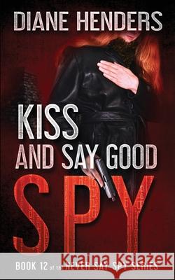 Kiss And Say Good Spy Diane Henders 9781927460498 Pebkac Publishing