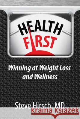 Health First: Winning at Weight Loss and Wellness Steve Hirsch 9781927483534