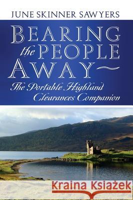 Bearing the People Away: The Portable Highland Clearances Companion Sawyers, June Skinner 9781927492598 Cape Breton University Press