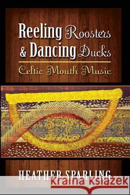 Reeling Roosters & Dancing Ducks: Celtic Mouth Music Heather Sparling   9781927492987 Cape Breton University Press