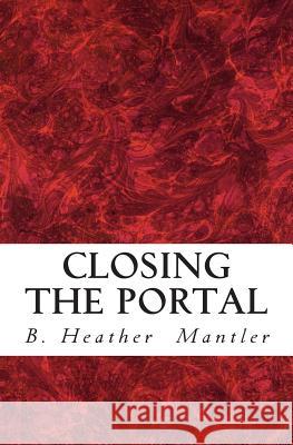 Closing the Portal B. Heather Mantler 9781927507025 Mantler Publishing