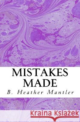 Mistakes Made B. Heather Mantler 9781927507131 Mantler Publishing