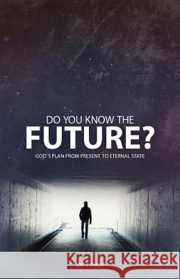 Do You Know the Future? God's Plan from Present to Eternal State Joe S. Philip 9781927521588 Gospel Folio Press