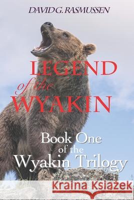 Legend of The Wyakin: Book One of The Wyakin Trilogy David G. Rasmussen 9781927532034 9781927 532034