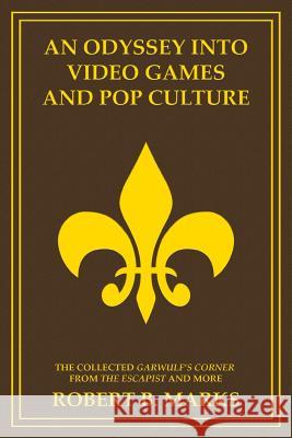 An Odyssey into Video Games and Pop Culture: The Collected Garwulf's Corner from The Escapist and More Marks, Robert B. 9781927537381