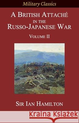 A British Attaché in the Russo-Japanese War: Volume II Hamilton, Ian 9781927537633 Legacy Books Press