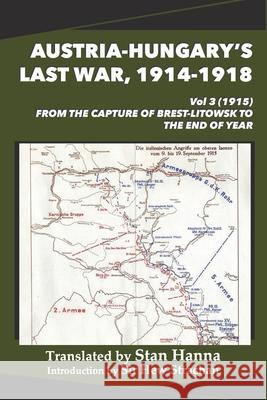 Austria-Hungary's Last War, 1914-1918 Vol 3 (1915): From the Capture of Brest-Litowsk to the End of the Year Stan Hanna Edmund Glaise-Horstenau Hew Strachan 9781927537909 Legacy Books Press