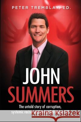 John Summers: The Untold Story of Corruption, Systemic Racism and Evil at Bell Baker LLP Ed Peter Tremblay 9781927538630