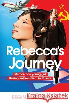 Rebecca's Journey: Memoir of a Young Girl Fleeing Antisemitism in Russia Regina Gershman 9781927538838